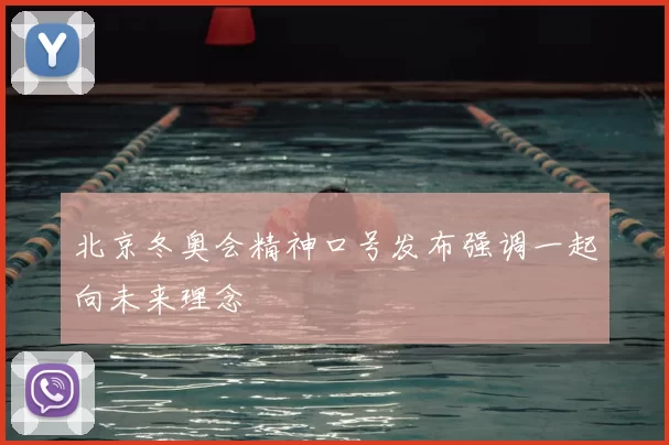 北京冬奥会精神口号发布强调一起向未来理念