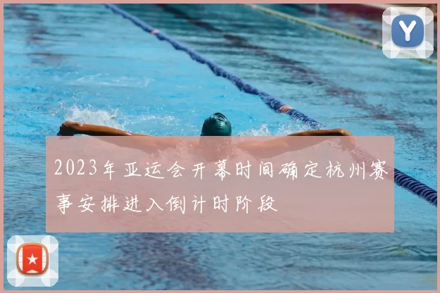 2023年亚运会开幕时间确定杭州赛事安排进入倒计时阶段