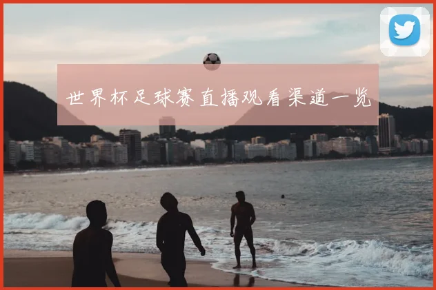 世界杯足球赛直播观看渠道一览